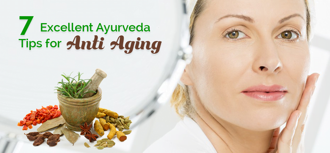 7 EXCELLENT AYURVEDA TIPS FOR ANTI AGING