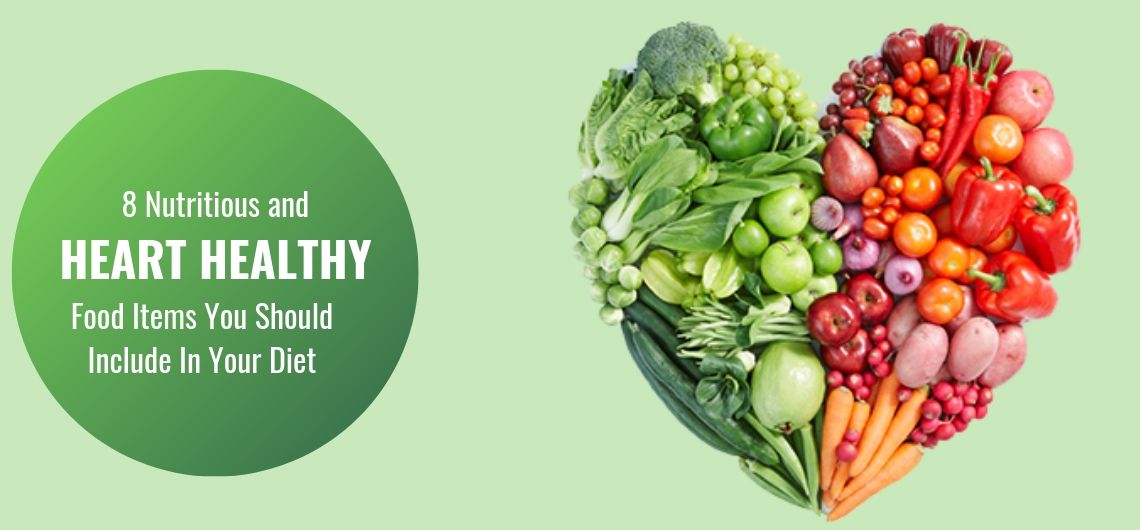 8 Nutritious and Heart Healthy Food Items You Should Include In Your Diet