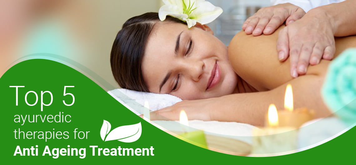 Top 5 Ayurvedic Therapies For Anti Ageing Treatment
