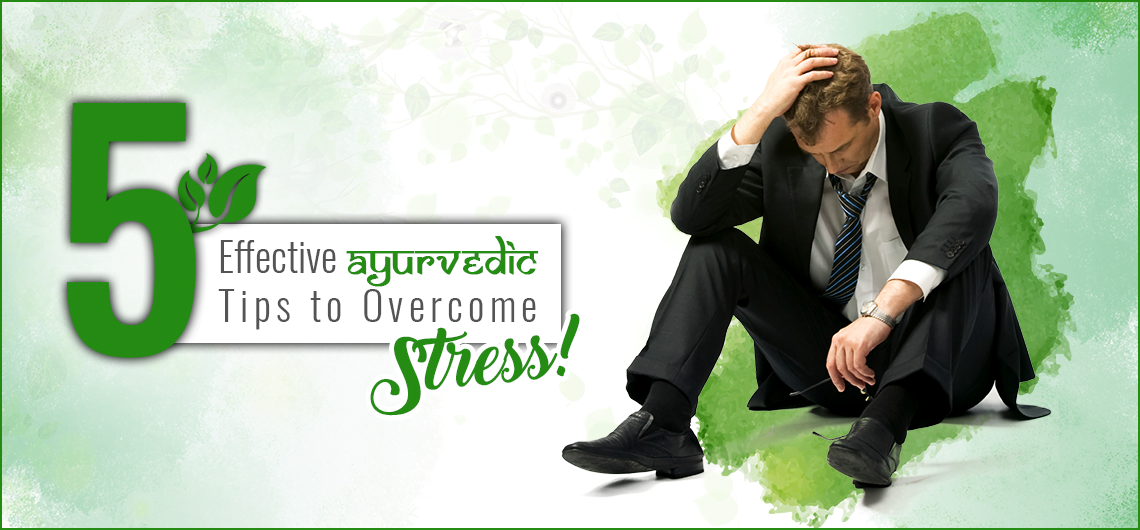 EFFECTIVE AYURVEDIC TIPS TO OVERCOME STRESS