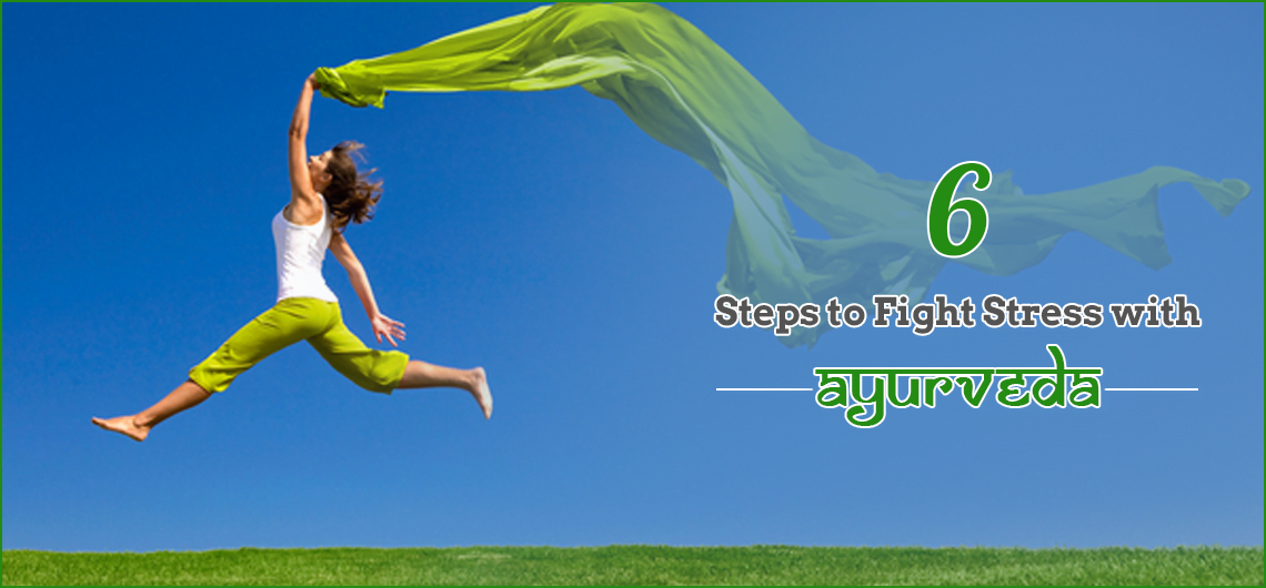 SIX STEPS TO FIGHT STRESS WITH AYURVEDA